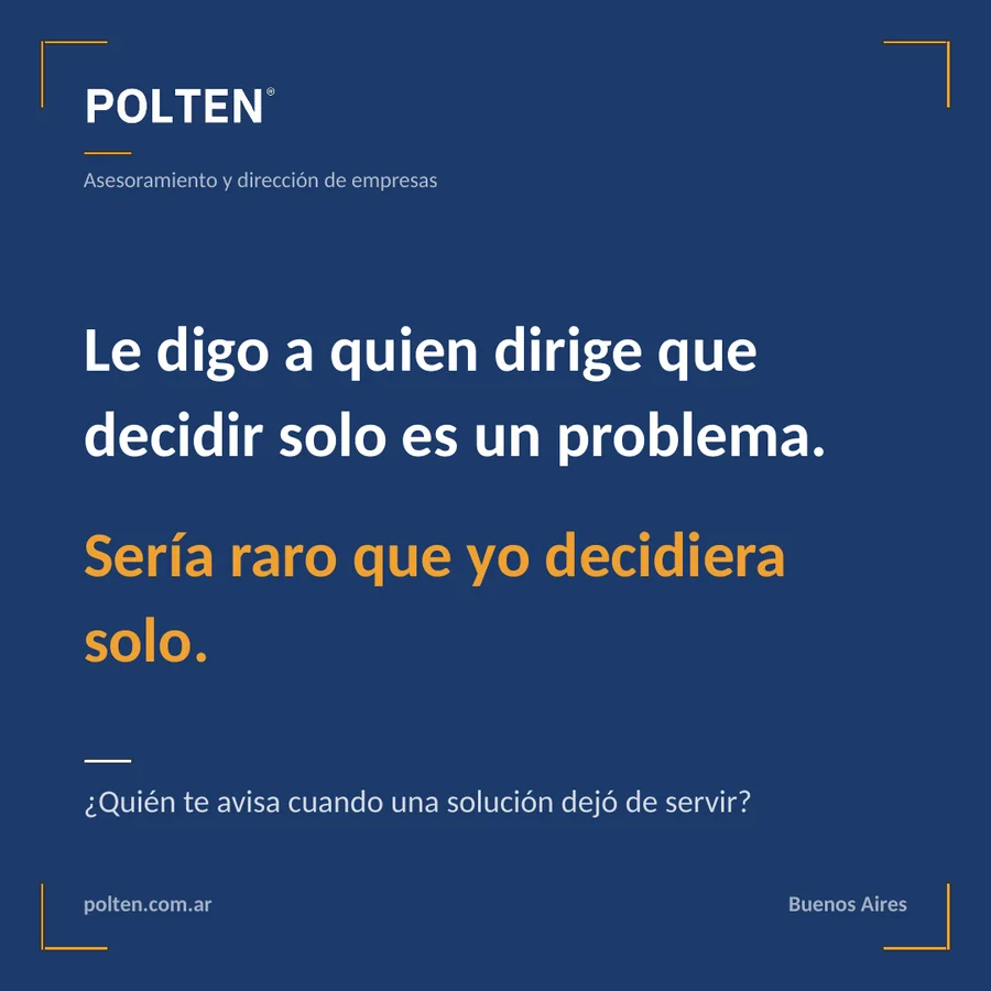 Le digo a quien dirige que decidir solo es un problema. Sería raro que yo decidiera solo.